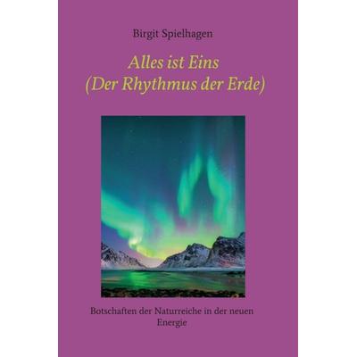 Alles ist Eins (Der Rhythmus der Erde), Gebundene Ausgabe von Birgit Spielhagen, Tredition, 978-3-347-01454-1