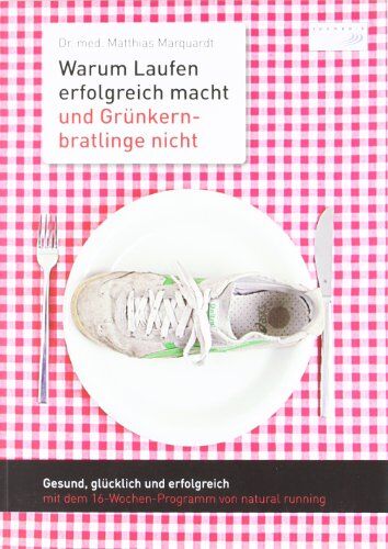 Matthias Marquardt - Warum Laufen erfolgreich macht und Grünkernbratlinge nicht: Gesund, glücklich und erfolgreich mit dem 16-Wochen-Programm von natural running - Preis vom 12.10.2026 11:37:12 h