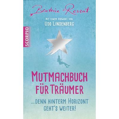 Mutmachbuch für Träumer, Taschenbuch von Beatrice Reszat, Scorpio Verlag