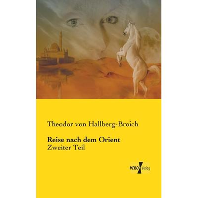 Reise nach dem Orient, Taschenbuch von Theodor Hallberg-Broich, BoD - Books on Demand, 978-3-95738-386-0