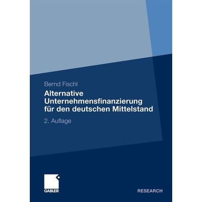 Alternative Unternehmensfinanzierung für den deutschen Mittelstand, Taschenbuch von Bernd Fischl, Betriebswirtschaftlicher Verlag Gabler,
