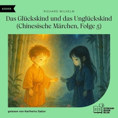 Das Glückskind und das Unglückskind (Chinesische Märchen, Folge 5) - Richard Wilhelm, Audio, 9783711932518