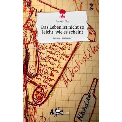 Das Leben ist nicht so leicht, wie es scheint. Life is a Story - story.one, Gebundene Ausgabe von Anne S. Glas, Story.one publishing,