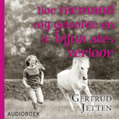 Hoe niemand mij geloofde en ik bijna alles verloor - Gertrud Jetten, Audio, 9789463622967