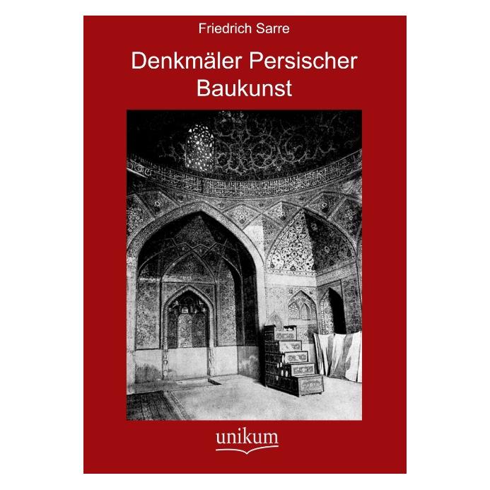 Unikum Denkmäler Persischer Baukunst (Deutsch, Softcover, Friedrich Sarre) (55416737)
