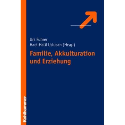 Familie, Akkulturation und Erziehung, Taschenbuch von Urs Fuhrer,Haci-Halil Uslucan, Kohlhammer, 978-3-17-018439-8