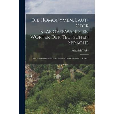 Die Homonymen, Laut- Oder Klangverwandten Wörter Der Teutschen Sprache, Taschenbuch von Friedrich Weiss, Legare Street Press, 978-1-01-882543-4
