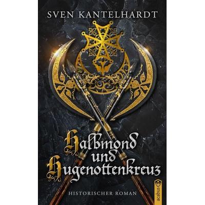 Halbmond und Hugenottenkreuz, Gebundene Ausgabe von Sven R. Kantelhardt, Acabus Verlag, 978-3-86282-866-1