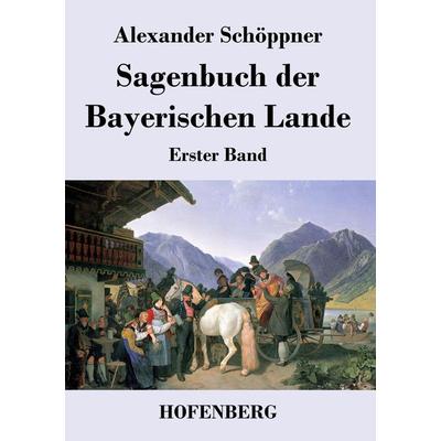 Sagenbuch der Bayerischen Lande, Taschenbuch von Alexander Schöppner, BoD - Books on Demand, 978-3-8430-3746-4