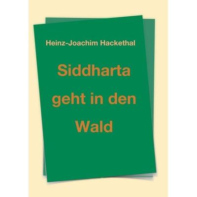 Siddharta geht in den Wald, Taschenbuch von Heinz-Joachim Hackethal, Buchschmiede, 978-3-99084-933-0