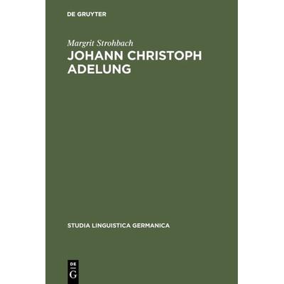 Johann Christoph Adelung, Gebundene Ausgabe von Margrit Strohbach, De Gruyter, 978-3-11-009612-5