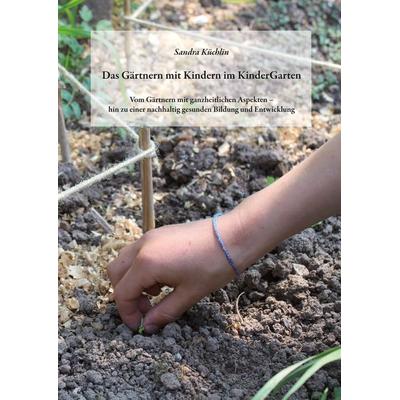Das Gärtnern mit Kindern im KinderGarten, Taschenbuch von Sandra Küchlin, BoD – Books on Demand, 978-3-7562-1803-5