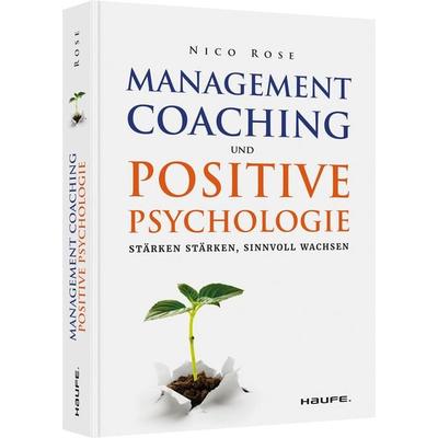 Management Coaching und Positive Psychologie, Taschenbuch von Nico Rose, Haufe-Lexware, 978-3-648-15580-6