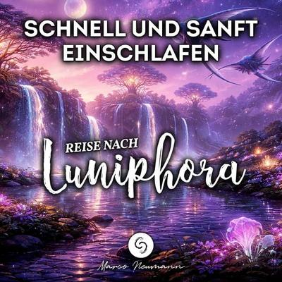 Schnell und sanft Einschlafen: Reise nach Luniphora - Marco Neumann, Audio, 4070169816503