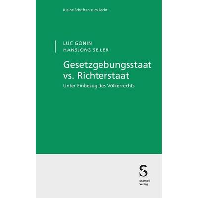 Gesetzgebungsstaat vs. Richterstaat, Taschenbuch von Luc Gonin,Hansjörg Seiler, Stämpfli Verlag AG, 978-3-7272-2632-8