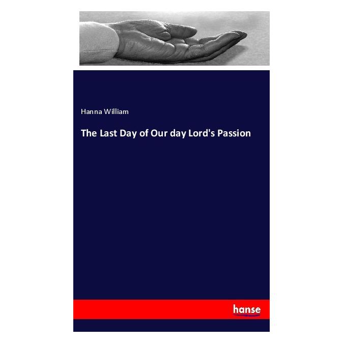 Hansebooks The Last Day of Our day Lord's Passion (Englisch, Softcover, Hanna William) (56017271)
