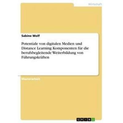 Potentiale von digitalen Medien und Distance Learning Komponenten für die berufsbegleitende Weiterbildung von Führungskräften, Taschenbuch von Sabine