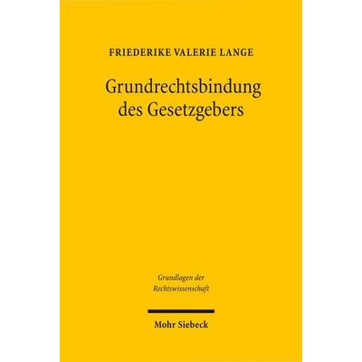 Grundrechtsbindung des Gesetzgebers, Gebundene Ausgabe von Friederike Valerie Lange, Mohr Siebeck, 978-3-16-150420-4