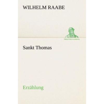 Sankt Thomas, Taschenbuch von Wilhelm Raabe, Tredition, 978-3-8424-7047-7