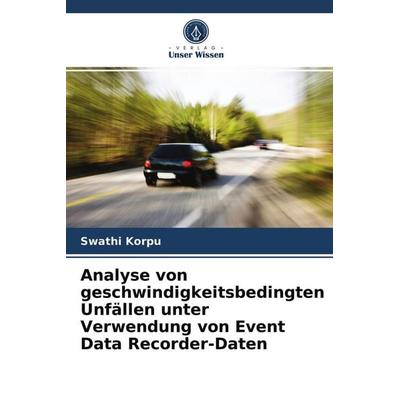 Analyse von geschwindigkeitsbedingten Unfällen unter Verwendung von Event Data Recorder-Daten, Taschenbuch von Swathi Korpu, Verlag Unser Wissen,