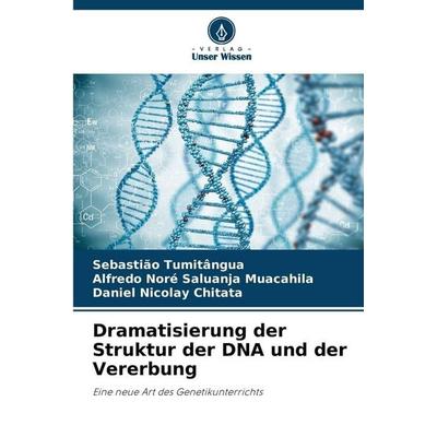 Dramatisierung der Struktur der DNA und der Vererbung, Taschenbuch von Sebastião Tumitângua,Alfredo Noré Saluanja Muacahila,Daniel Nicolay Chitata,