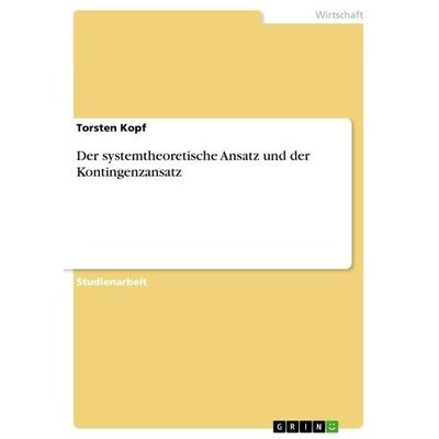Der systemtheoretische Ansatz und der Kontingenzansatz, Taschenbuch von Torsten Kopf, GRIN, 978-3-656-28059-0