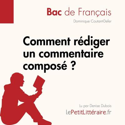 Comment rédiger un commentaire composé? (Bac de français) - LePetitLitteraire,Dominique Coutant-Defer, Audio, 9782808031486