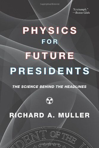 Muller, Richard A. - Physics for Future Presidents: The Science Behind the Headlines - Preis vom 15.10.2026 23:06:25 h