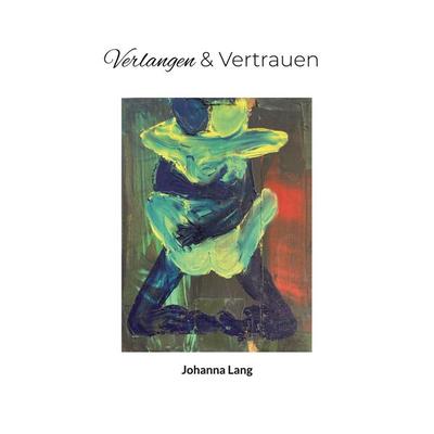 Verlangen und Vertrauen, Taschenbuch von Johanna Lang, BoD – Books on Demand, 978-3-7693-6841-3