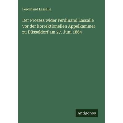 Der Prozess wider Ferdinand Lassalle vor der korrektionellen Appelkammer zu Düsseldorf am 27. Juni 1864, Gebundene Ausgabe von Ferdinand Lassalle,