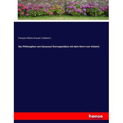 Des Philosophen von Sanssouci Korrespondenz mit dem Herrn von Voltaire, Taschenbuch von François-Marie Arouet Voltaire, Hansebooks, 978-3-7434-1929-2