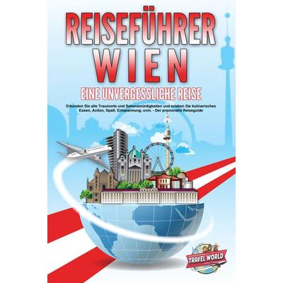 REISEFÜHRER WIEN - Eine unvergessliche Reise: Erkunden Sie alle Traumorte und Se, Paperback von Travel World, EoB, 978-3-9893516-5-3