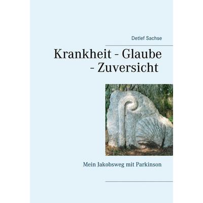 Krankheit - Glaube - Zuversicht, Taschenbuch von Detlef Sachse, BoD – Books on Demand, 978-3-7504-9797-9