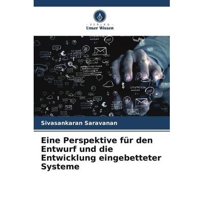 Eine Perspektive für den Entwurf und die Entwicklung eingebetteter Systeme, Taschenbuch von Sivasankaran Saravanan, Verlag Unser Wissen,