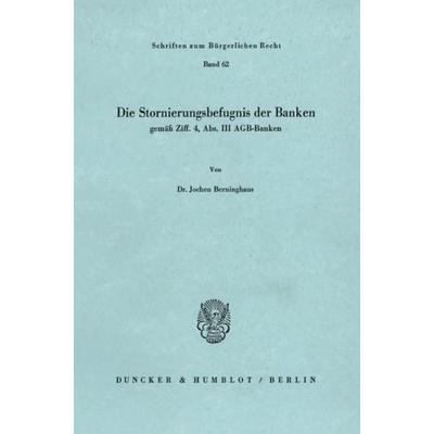 Die Stornierungsbefugnis der Banken gemäß Ziff. 4, Abs. III AGB-Banken., Taschenbuch von Jochen Berninghaus, Duncker & Humblot, 978-3-428-04734-5