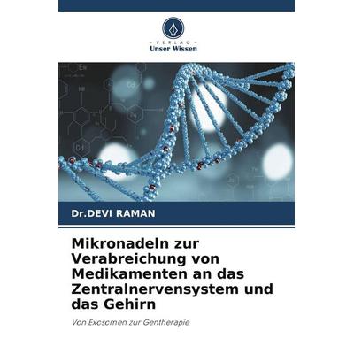 Mikronadeln zur Verabreichung von Medikamenten an das Zentralnervensystem und das Gehirn, Taschenbuch von Devi Raman, Verlag Unser Wissen