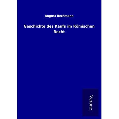 Geschichte des Kaufs im Römischen Recht, Gebundene Ausgabe von August Bechmann, BoD - Books on Demand
