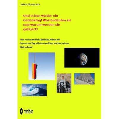 Und schon wieder ein Gedenktag! Was bedeuten sie und warum werden sie gefeiert?, Taschenbuch von Inken dietzmann, Tredition, 978-3-384-04744-1