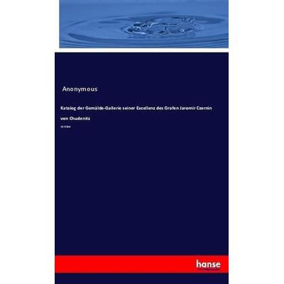 Katalog der Gemälde-Gallerie seiner Excellenz des Grafen Jaromir Czernin von Chudenitz, Taschenbuch von Anonymous, Hansebooks, 978-3-337-72531-0