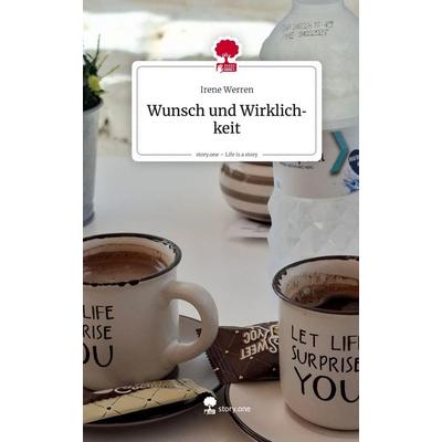 Wunsch und Wirklichkeit. Life is a Story - story.one, Gebundene Ausgabe von Irene Werren, Storylution, 978-3-7118-1082-3