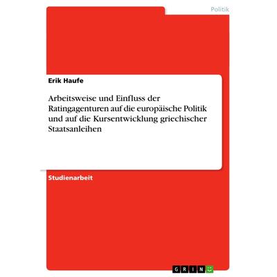 Arbeitsweise und Einfluss der Ratingagenturen auf die europäische Politik und auf die Kursentwicklung griechischer Staatsanleihen, Taschenbuch von