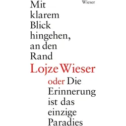 Mit klarem Blick hingehen, an den Rand oder Die Erinnerung ist das einzige Paradies / Kako bo, ko te, Belletristik von Lojze Wieser