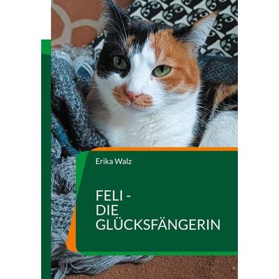 Feli - die Glücksfängerin, Taschenbuch von Erika Walz, BoD – Books on Demand, 978-3-8192-7393-3
