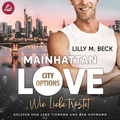 MAINHATTAN LOVE – Wie Liebe tröstet (Die City Options Reihe) - Lilly M. Beck, Audio, 4066339706217