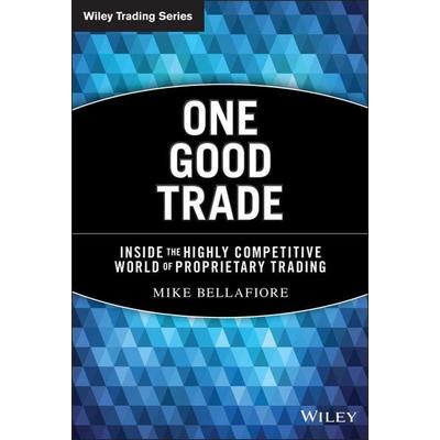 One Good Trade - Inside the Highly Competitive World of Proprietary Trading, Gebundene Ausgabe von Mike Bellafiore, John Wiley & Sons Inc,