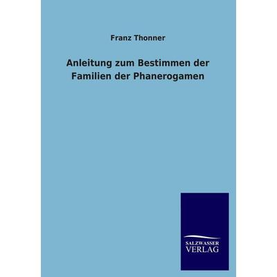 Anleitung zum Bestimmen der Familien der Phanerogamen, Taschenbuch von Franz Thonner, Salzwasser, 978-3-86444-987-1