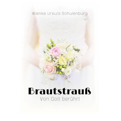 Brautstrauß, Taschenbuch von Wienke Ursula Schulenburg, BoD – Books on Demand, 978-3-7693-7685-2