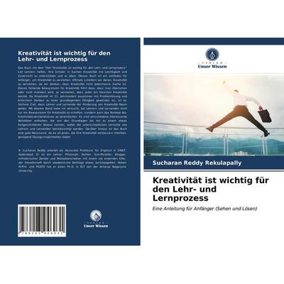 Kreativität ist wichtig für den Lehr- und Lernprozess, Taschenbuch von Sucharan Reddy Rekulapally, Verlag Unser Wissen, 978-620-3-94603-1