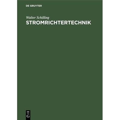 Stromrichtertechnik, Gebundene Ausgabe von Walter Schilling, De Gruyter, 978-3-486-77816-8