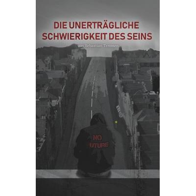 Die unerträgliche Schwierigkeit des Seins, Taschenbuch von Sebastian Temmen, BoD – Books on Demand, 978-3-7494-2155-8